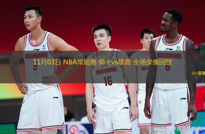 11月03日 NBA常規(guī)賽 騎士vs雄鹿 全場錄像回放