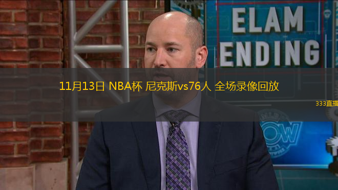 11月13日 NBA杯 尼克斯vs76人 全場(chǎng)錄像回放