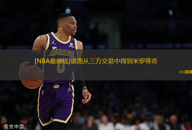 [NBA最前線]雄鹿從三方交易中得到米羅蒂奇