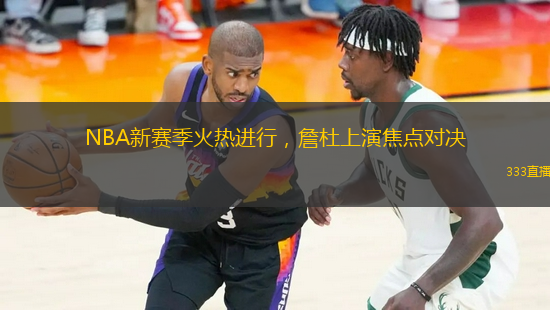 NBA新賽季火熱進(jìn)行，詹杜上演焦點(diǎn)對決